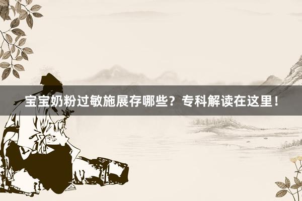 宝宝奶粉过敏施展存哪些？专科解读在这里！